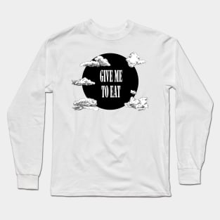 give me to eat Long Sleeve T-Shirt